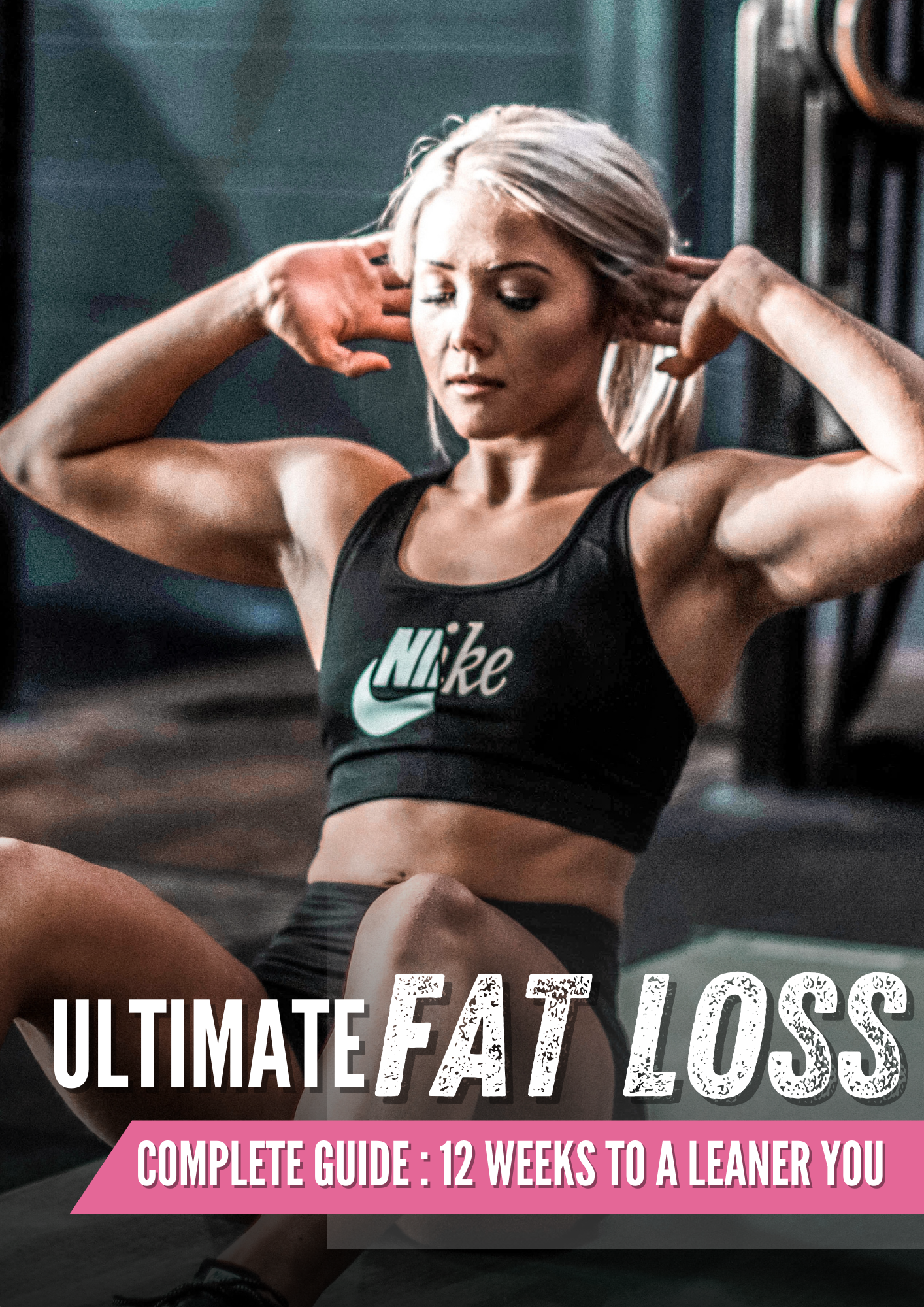 Ultimate Fat Loss Complete Guide: 12 Weeks To A Leaner You